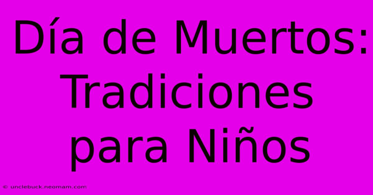 Día De Muertos: Tradiciones Para Niños