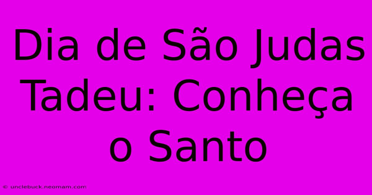 Dia De São Judas Tadeu: Conheça O Santo