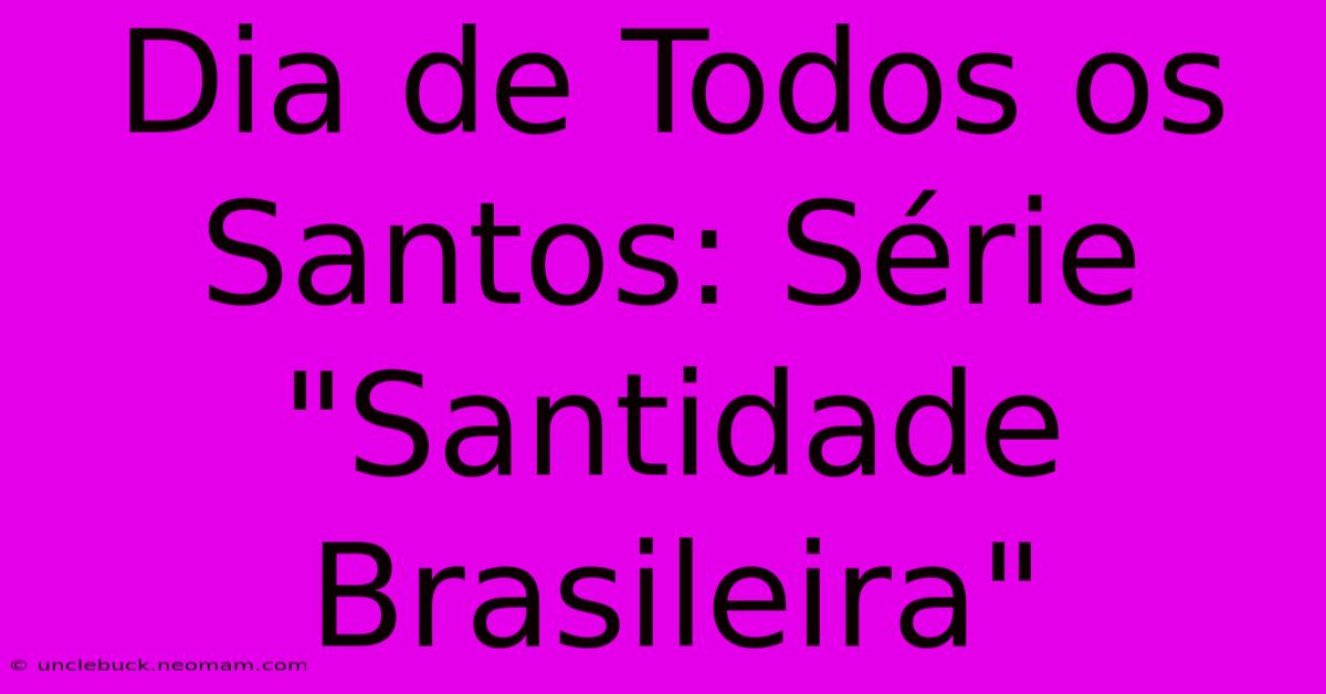 Dia De Todos Os Santos: Série 