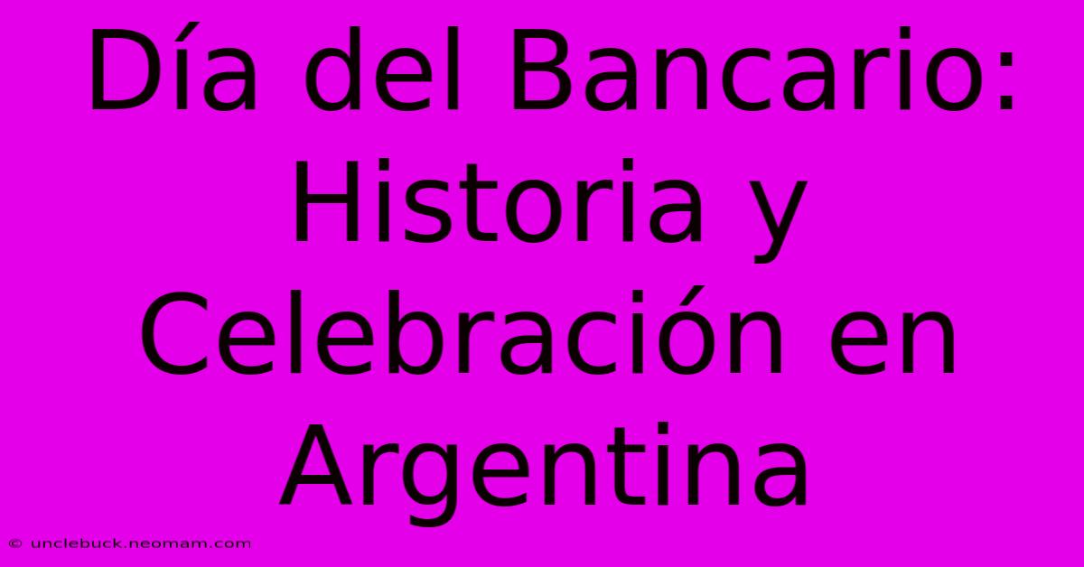 Día Del Bancario: Historia Y Celebración En Argentina