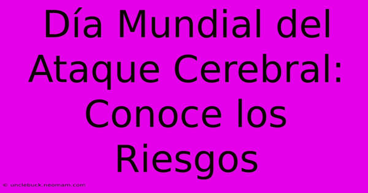 Día Mundial Del Ataque Cerebral: Conoce Los Riesgos