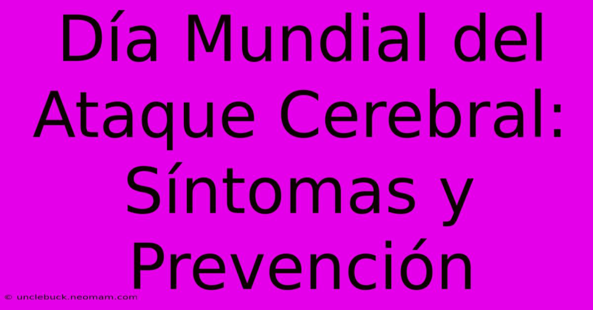 Día Mundial Del Ataque Cerebral: Síntomas Y Prevención