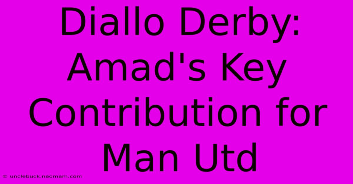 Diallo Derby: Amad's Key Contribution For Man Utd