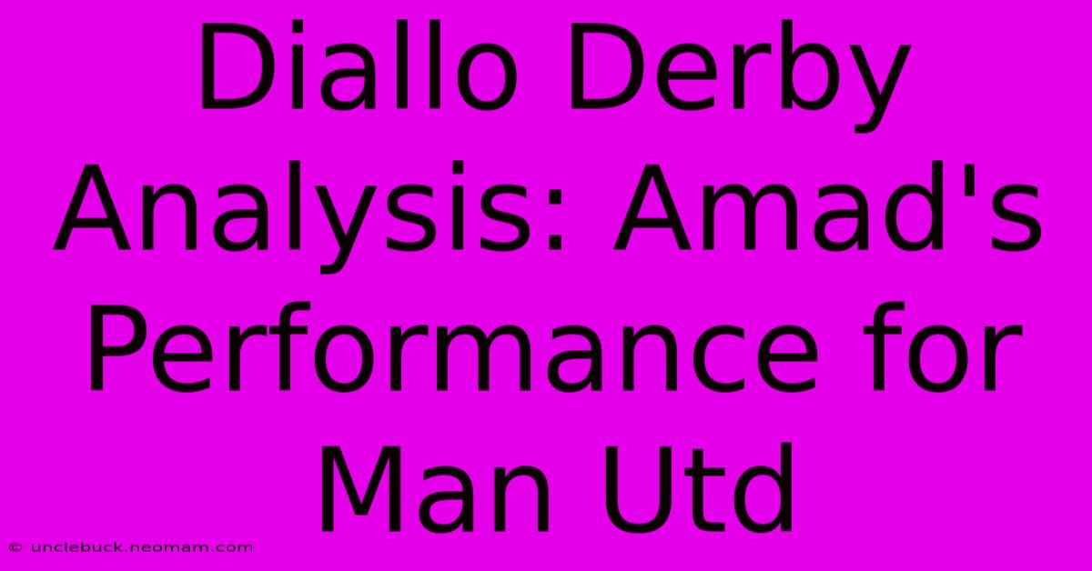 Diallo Derby Analysis: Amad's Performance For Man Utd