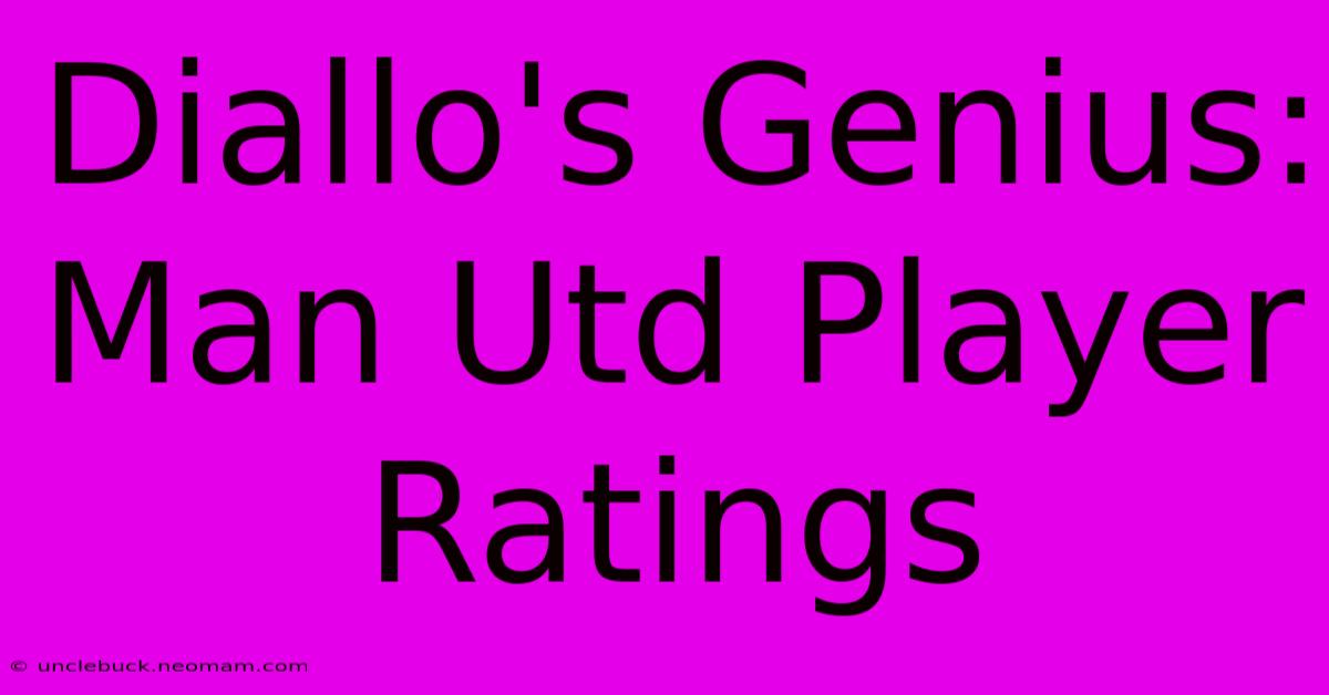 Diallo's Genius: Man Utd Player Ratings