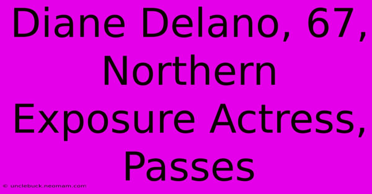 Diane Delano, 67, Northern Exposure Actress, Passes