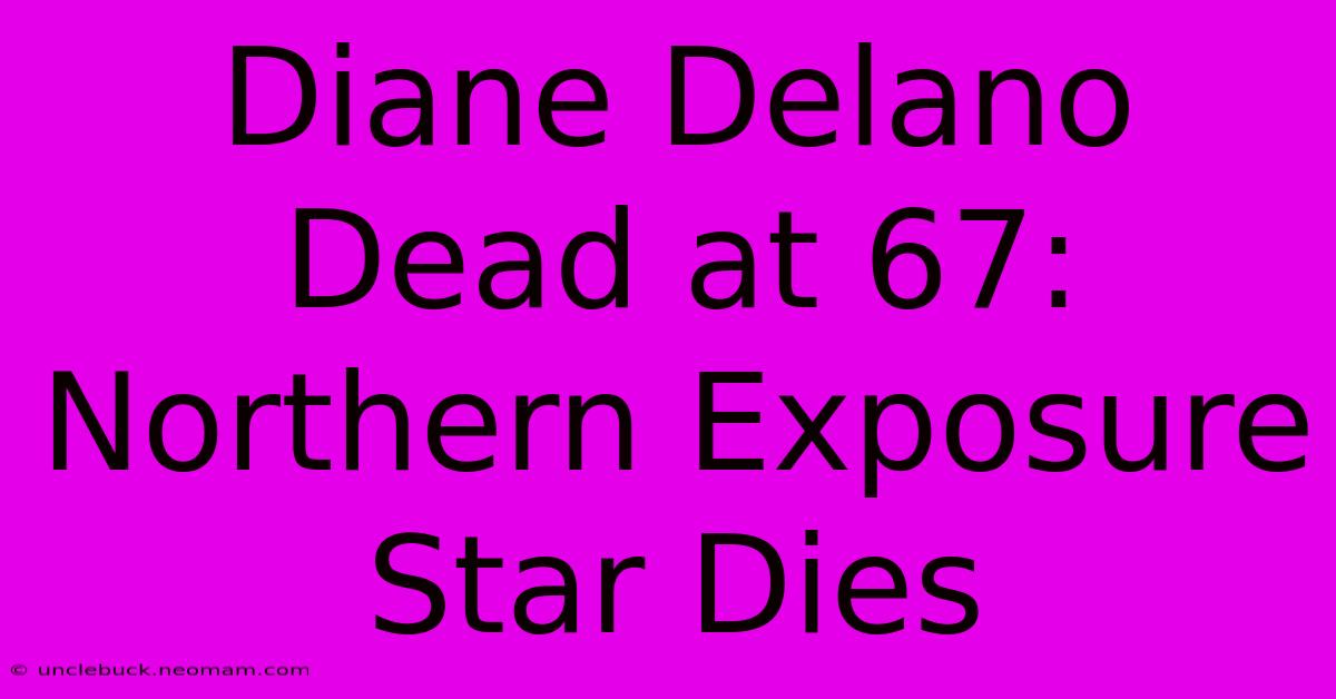 Diane Delano Dead At 67: Northern Exposure Star Dies