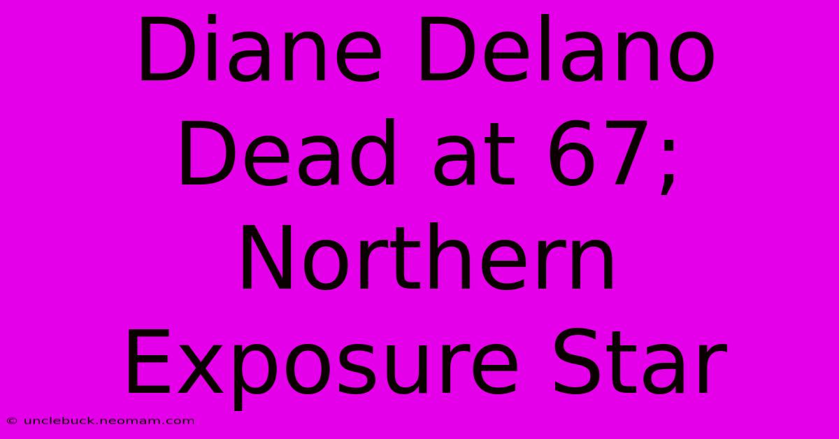 Diane Delano Dead At 67; Northern Exposure Star