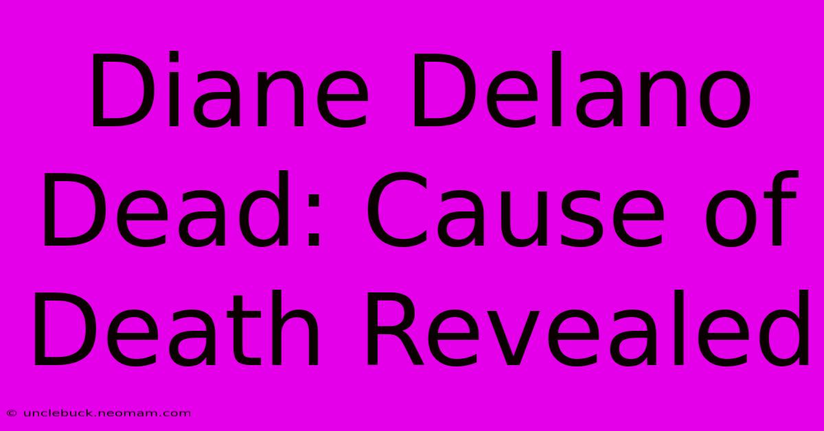 Diane Delano Dead: Cause Of Death Revealed