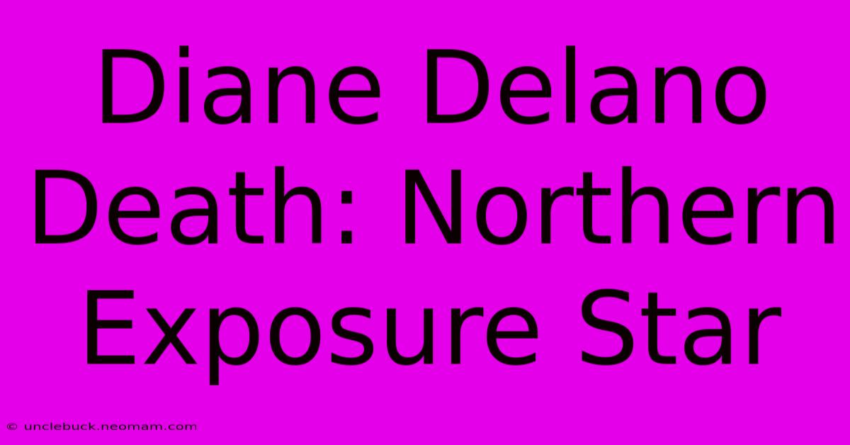 Diane Delano Death: Northern Exposure Star