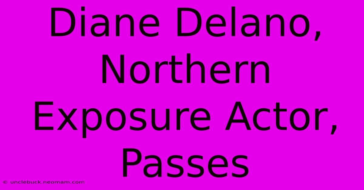 Diane Delano, Northern Exposure Actor, Passes