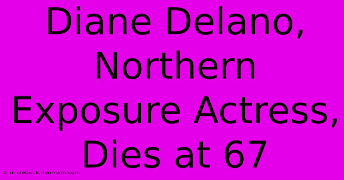 Diane Delano, Northern Exposure Actress, Dies At 67