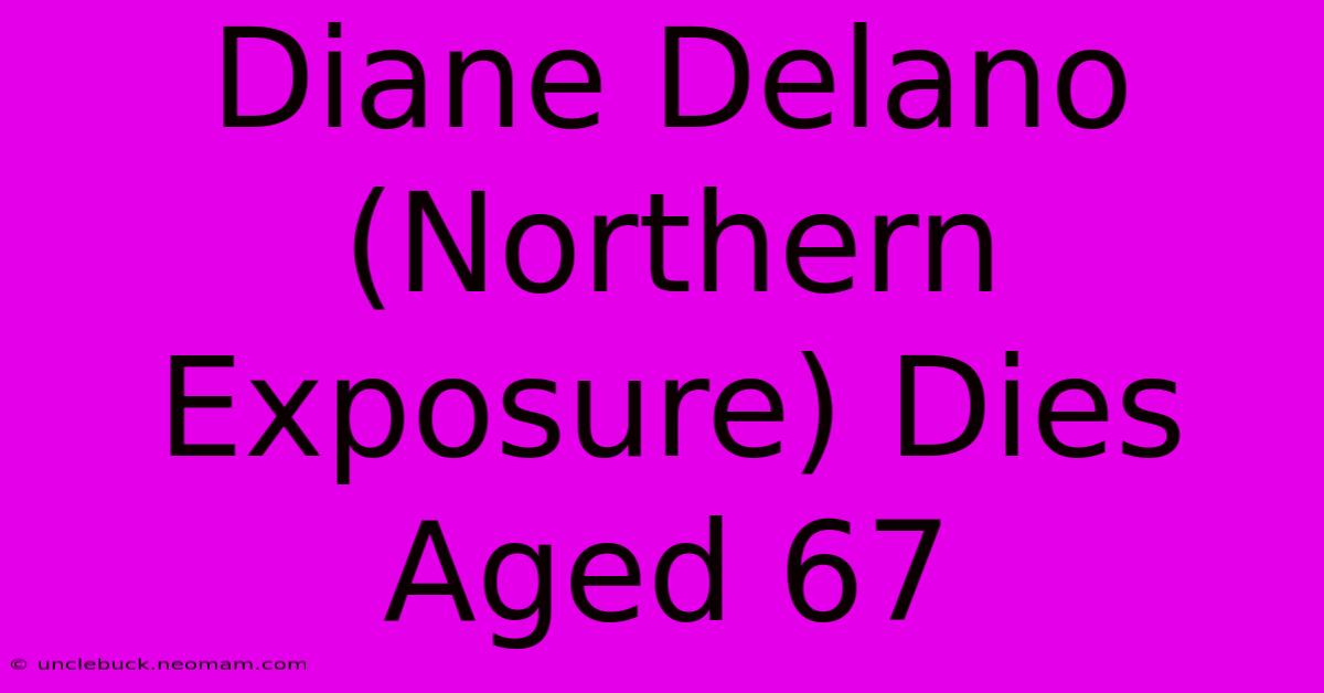 Diane Delano (Northern Exposure) Dies Aged 67