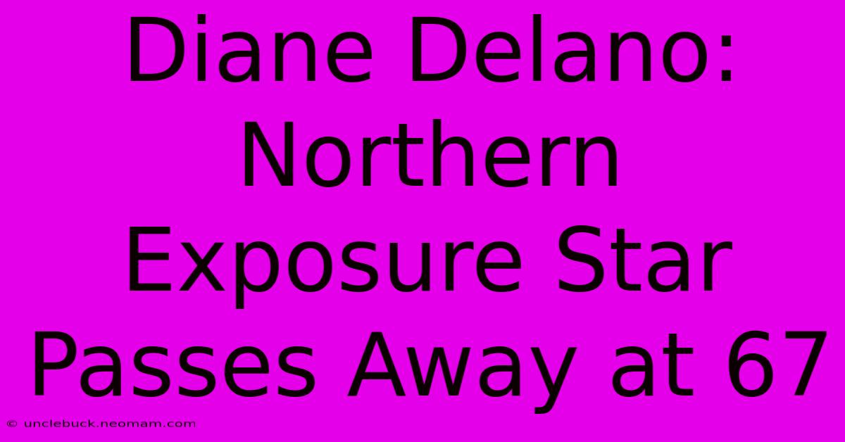 Diane Delano: Northern Exposure Star Passes Away At 67