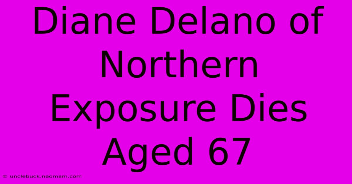 Diane Delano Of Northern Exposure Dies Aged 67