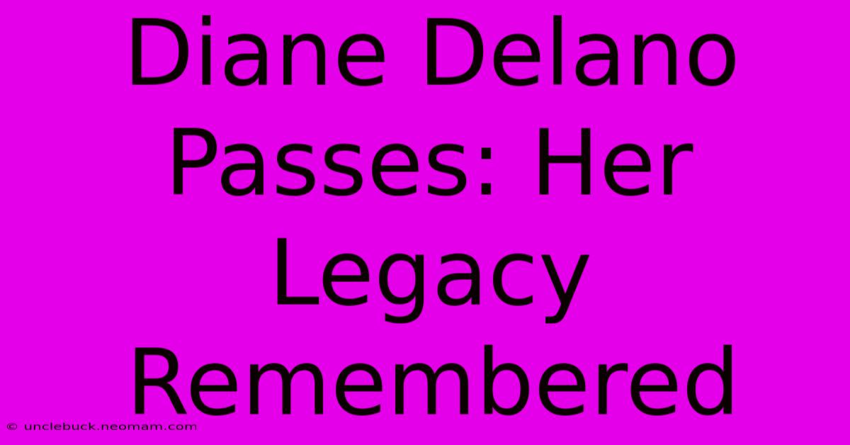 Diane Delano Passes: Her Legacy Remembered