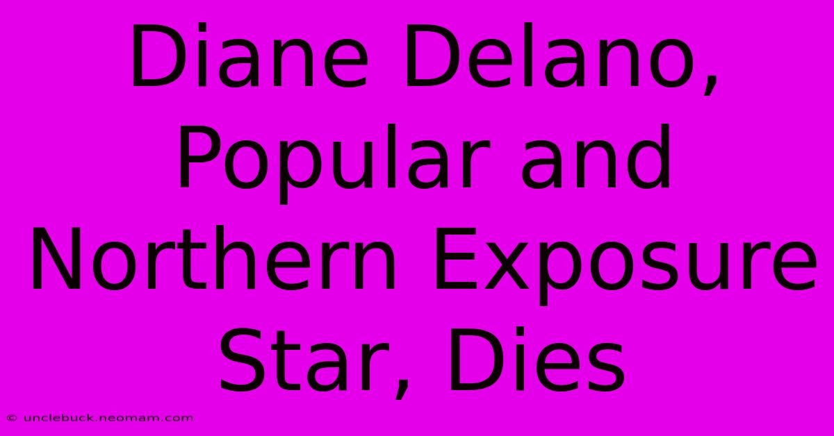 Diane Delano, Popular And Northern Exposure Star, Dies