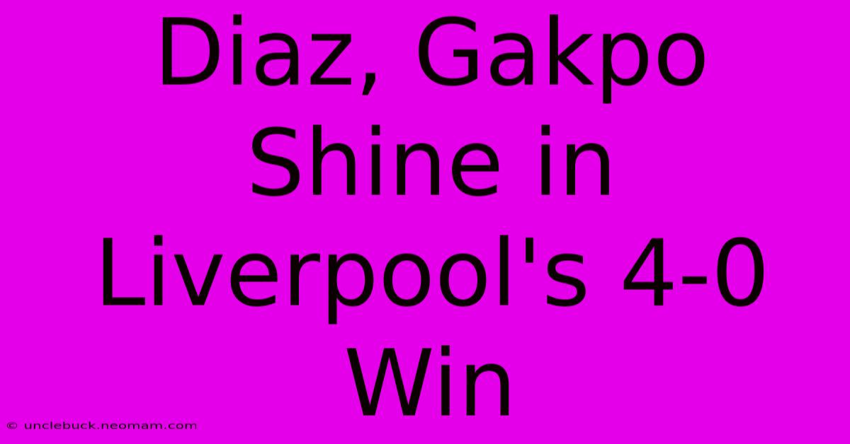 Diaz, Gakpo Shine In Liverpool's 4-0 Win