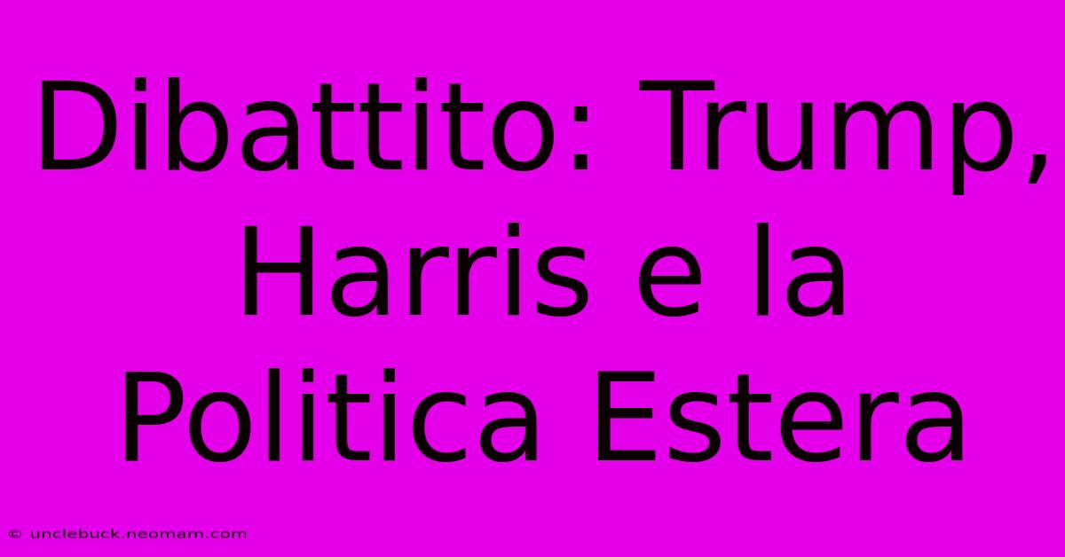 Dibattito: Trump, Harris E La Politica Estera 