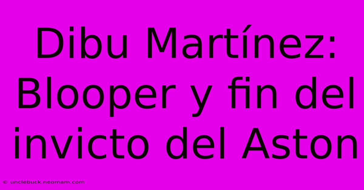 Dibu Martínez: Blooper Y Fin Del Invicto Del Aston