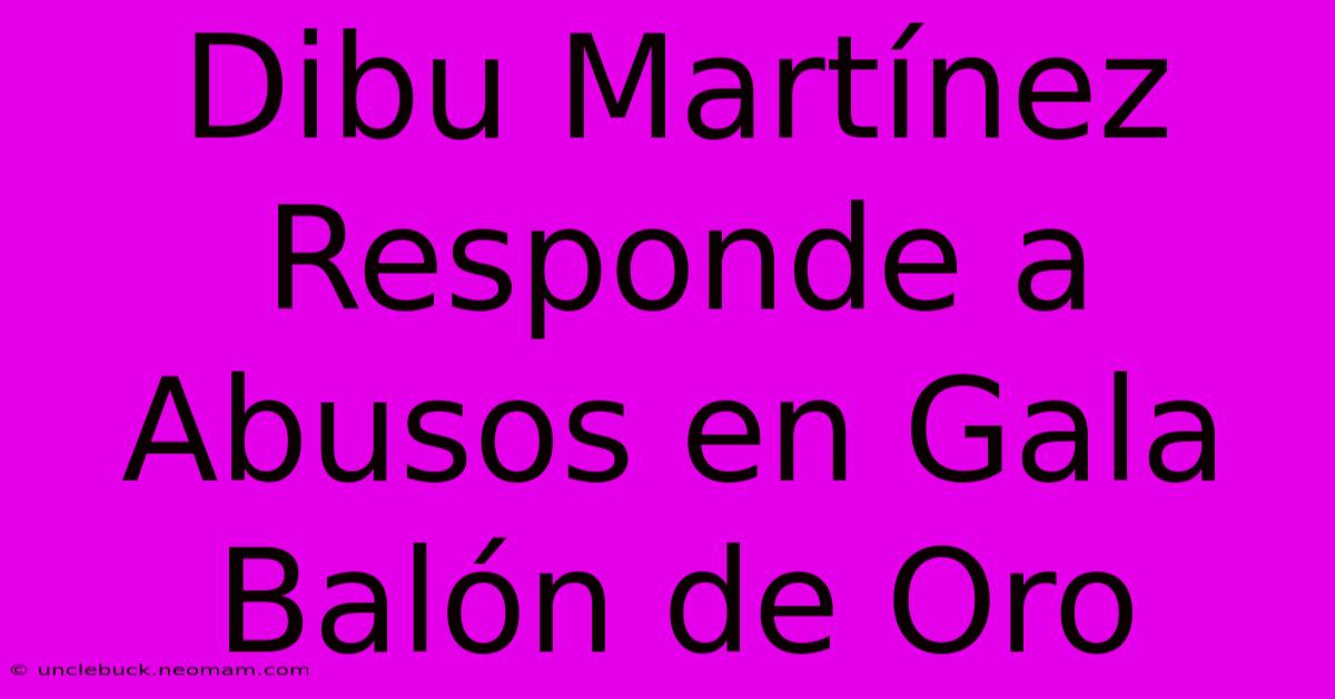 Dibu Martínez Responde A Abusos En Gala Balón De Oro 