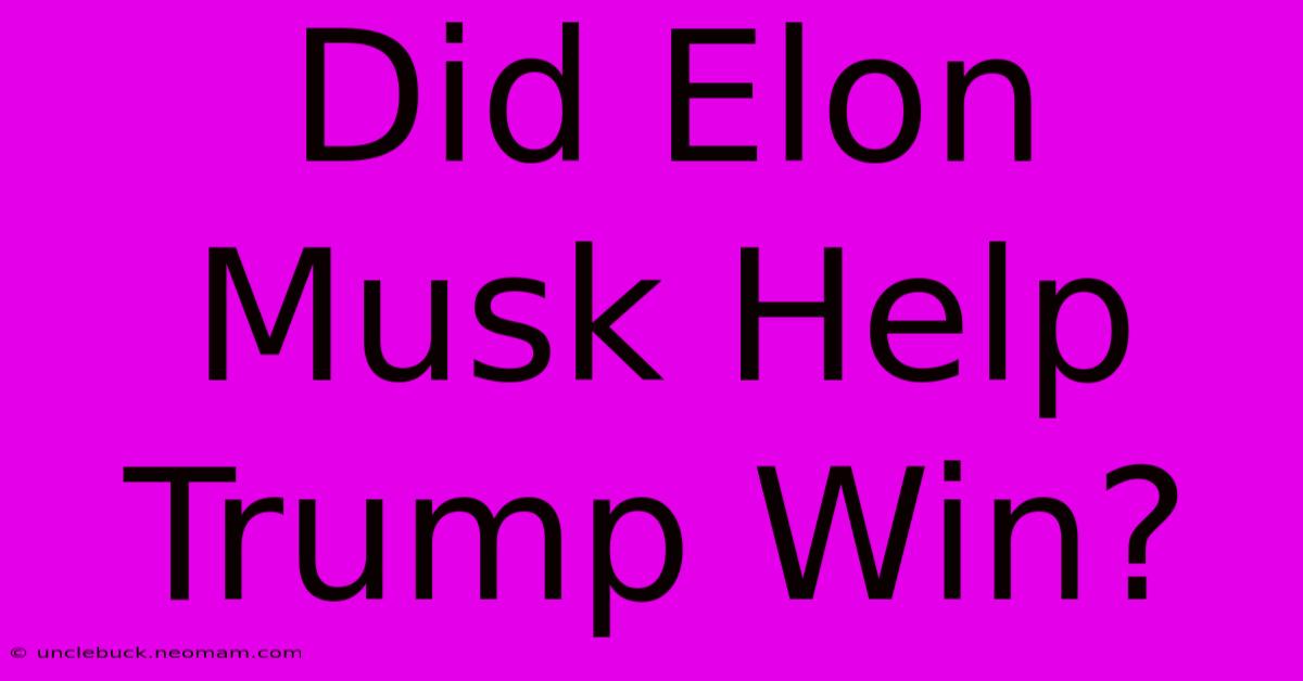 Did Elon Musk Help Trump Win?