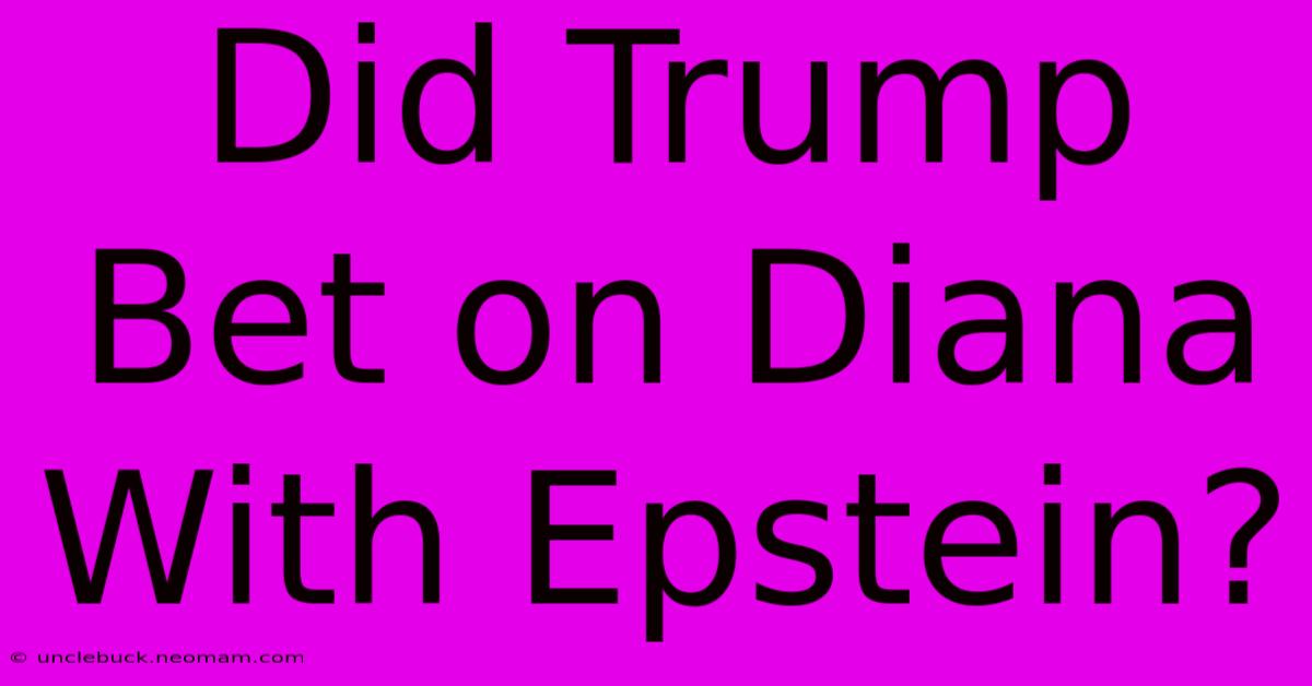 Did Trump Bet On Diana With Epstein?