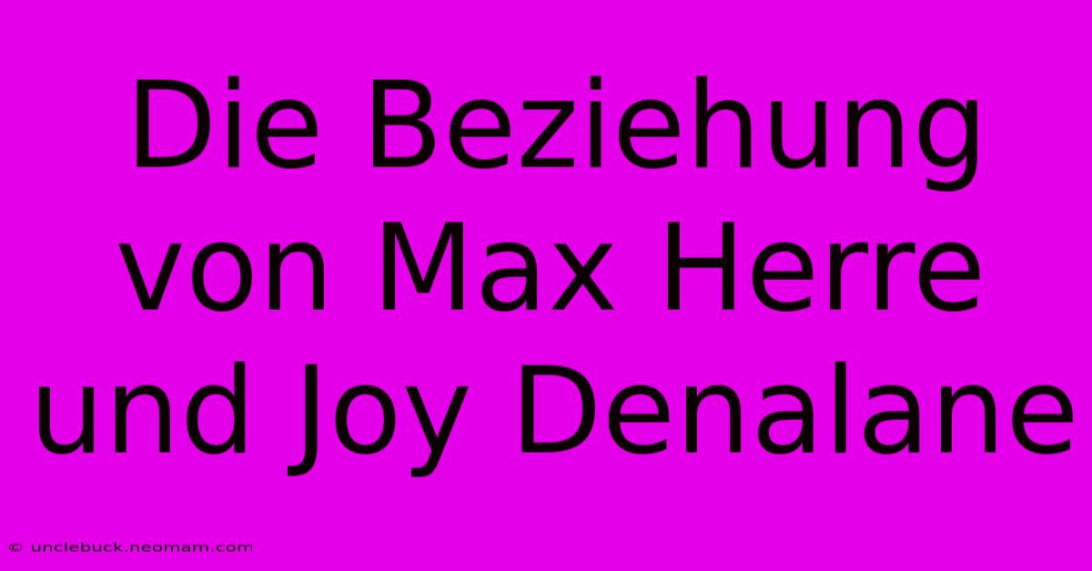 Die Beziehung Von Max Herre Und Joy Denalane