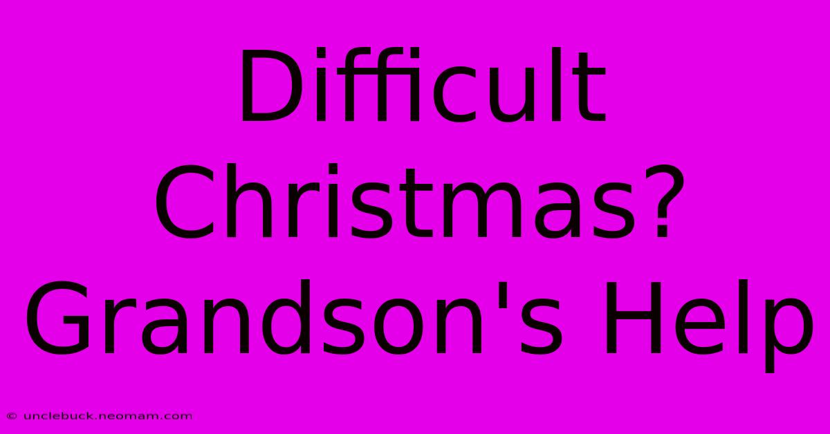 Difficult Christmas? Grandson's Help