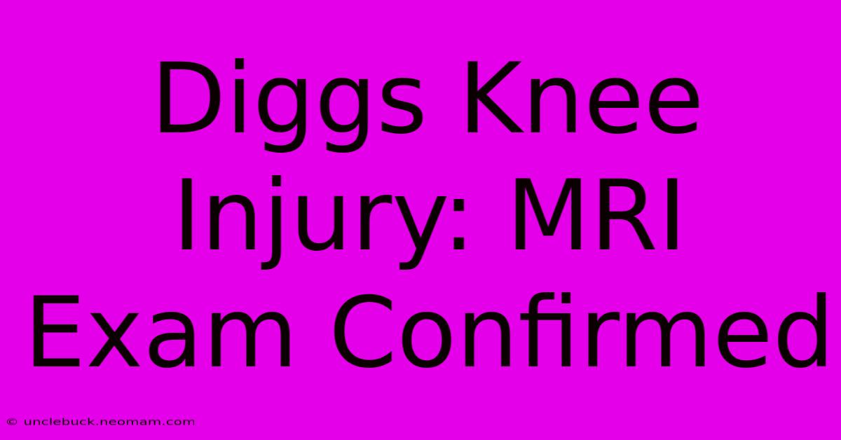 Diggs Knee Injury: MRI Exam Confirmed 