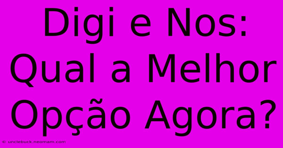 Digi E Nos: Qual A Melhor Opção Agora?