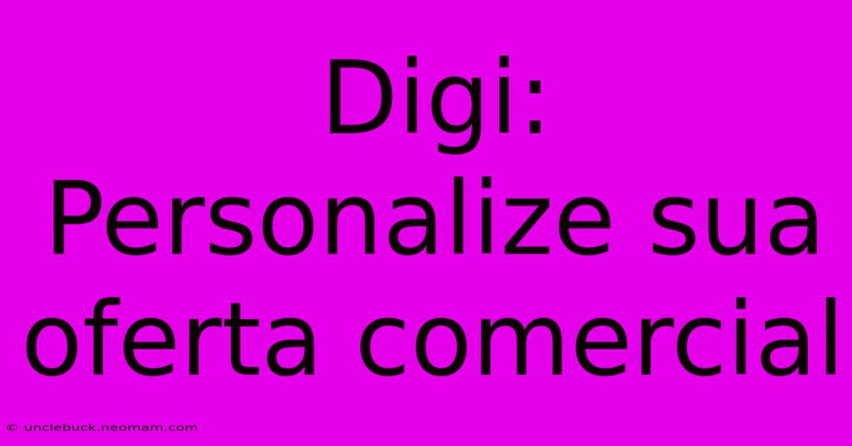 Digi: Personalize Sua Oferta Comercial