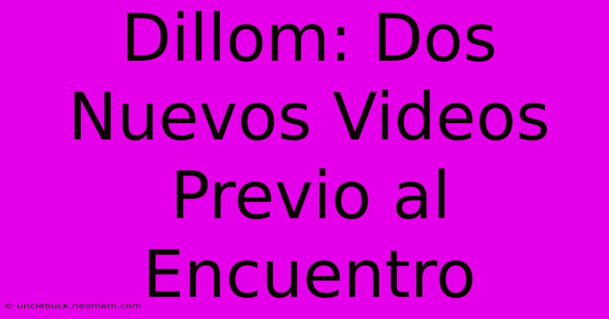 Dillom: Dos Nuevos Videos Previo Al Encuentro