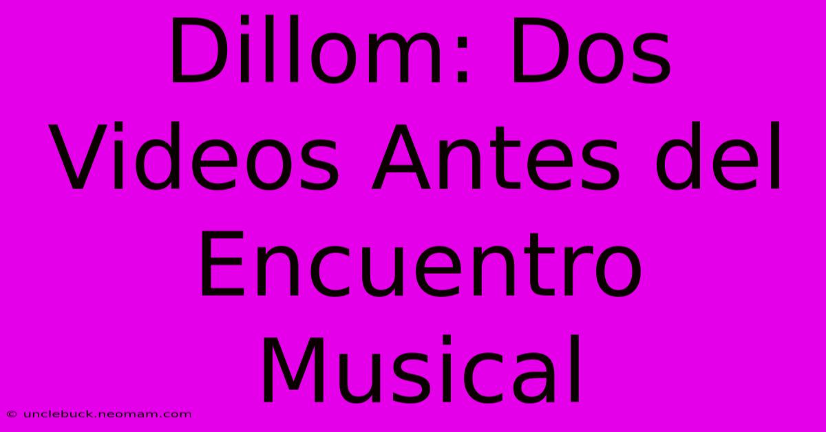 Dillom: Dos Videos Antes Del Encuentro Musical