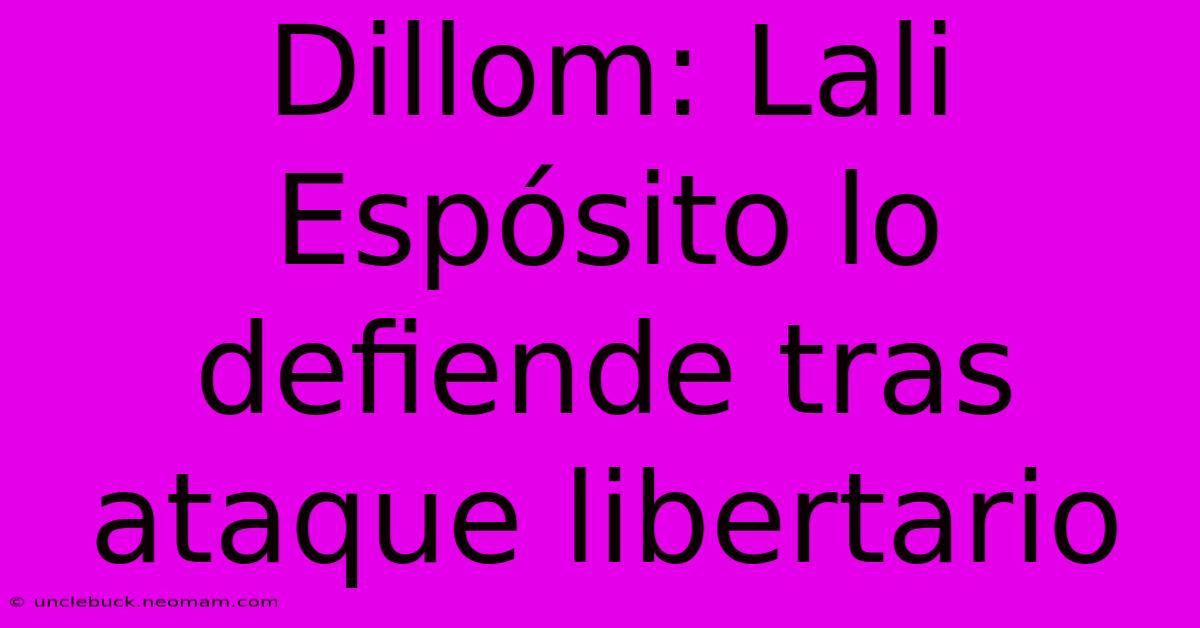 Dillom: Lali Espósito Lo Defiende Tras Ataque Libertario