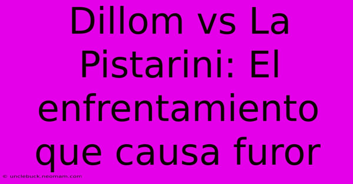 Dillom Vs La Pistarini: El Enfrentamiento Que Causa Furor 