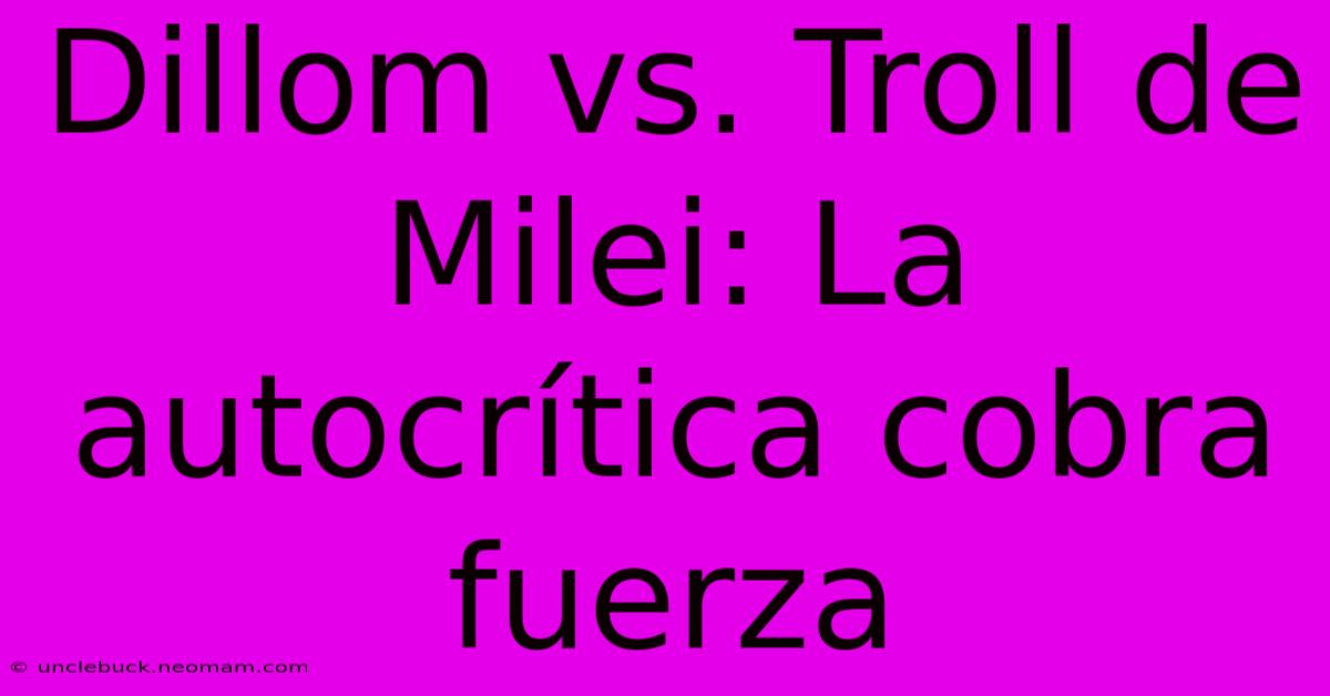 Dillom Vs. Troll De Milei: La Autocrítica Cobra Fuerza 