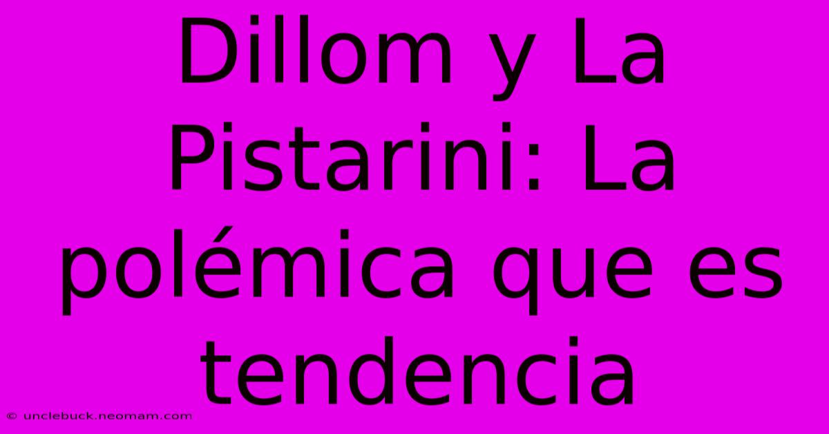 Dillom Y La Pistarini: La Polémica Que Es Tendencia