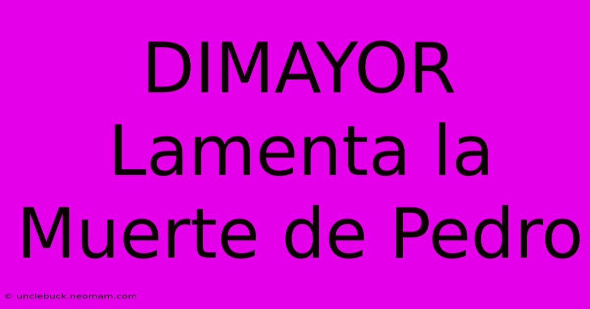 DIMAYOR Lamenta La Muerte De Pedro