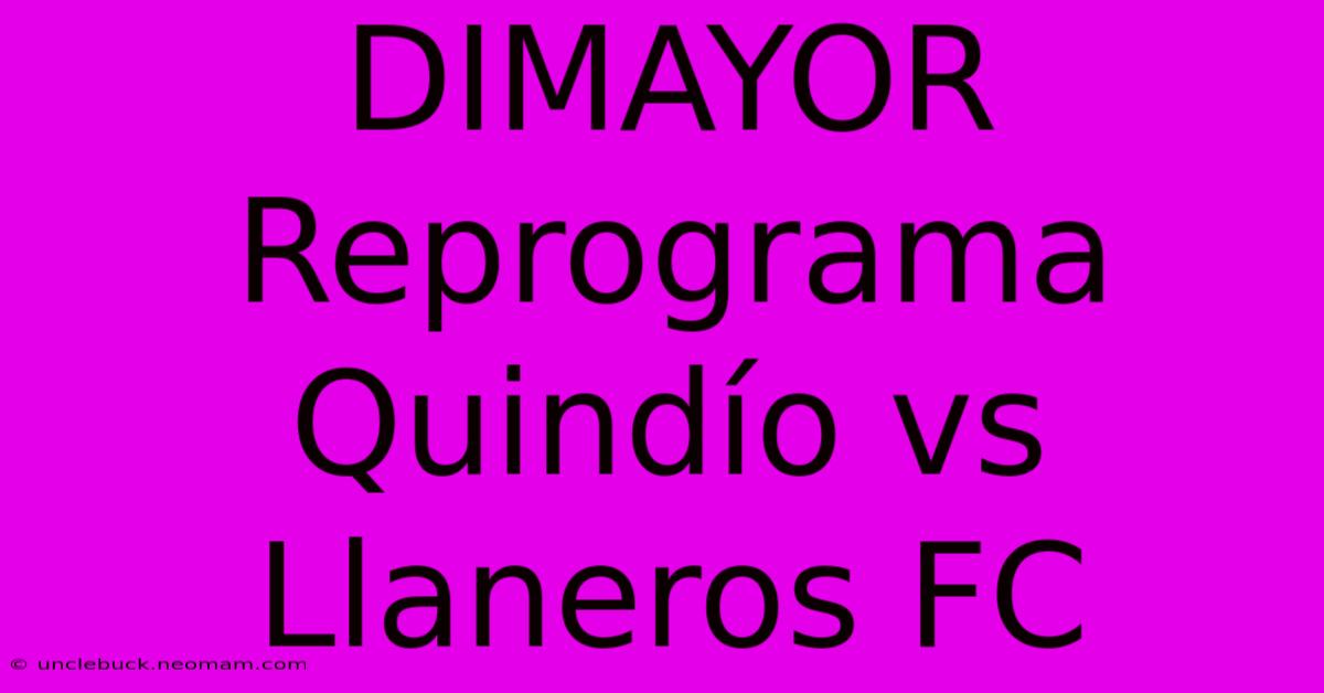 DIMAYOR Reprograma Quindío Vs Llaneros FC