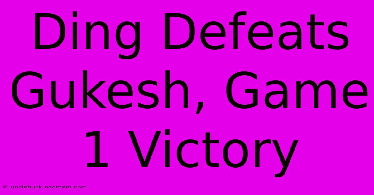 Ding Defeats Gukesh, Game 1 Victory