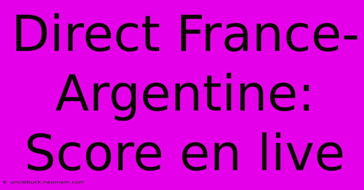 Direct France-Argentine: Score En Live