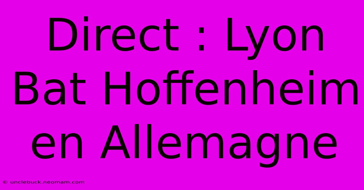 Direct : Lyon Bat Hoffenheim En Allemagne 