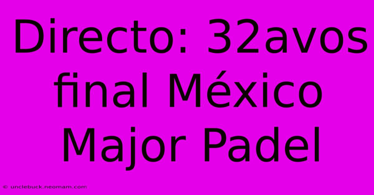 Directo: 32avos Final México Major Padel