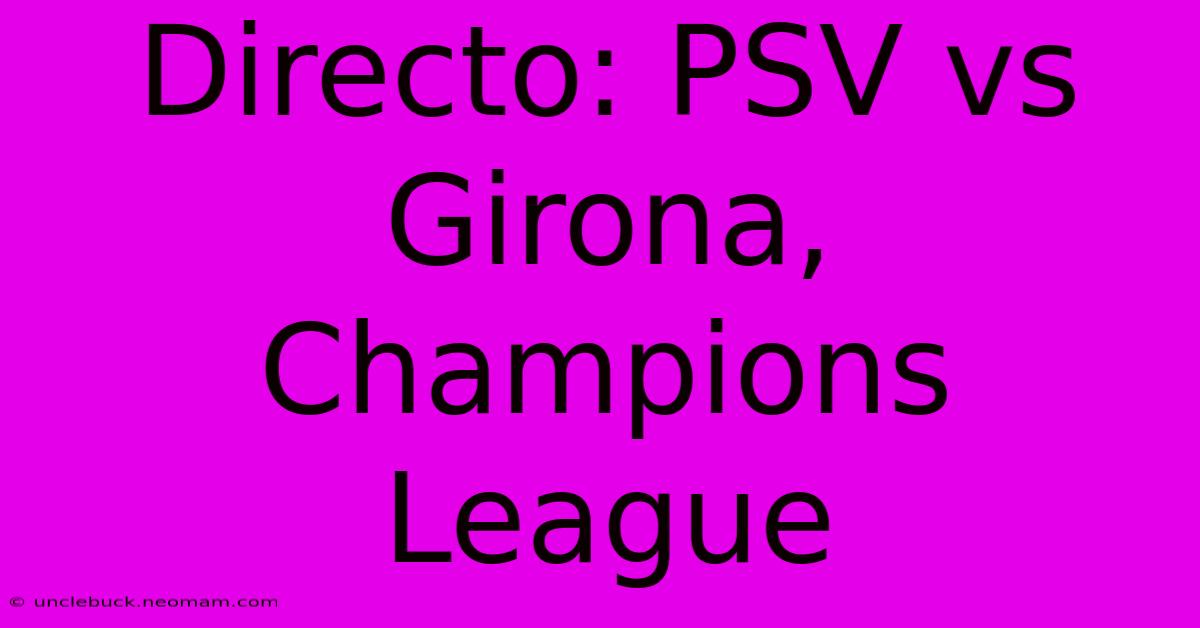 Directo: PSV Vs Girona, Champions League