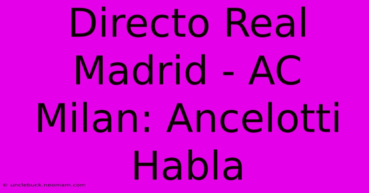 Directo Real Madrid - AC Milan: Ancelotti Habla