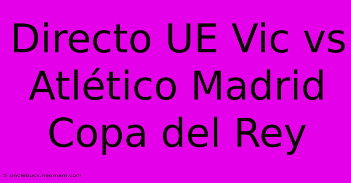 Directo UE Vic Vs Atlético Madrid Copa Del Rey