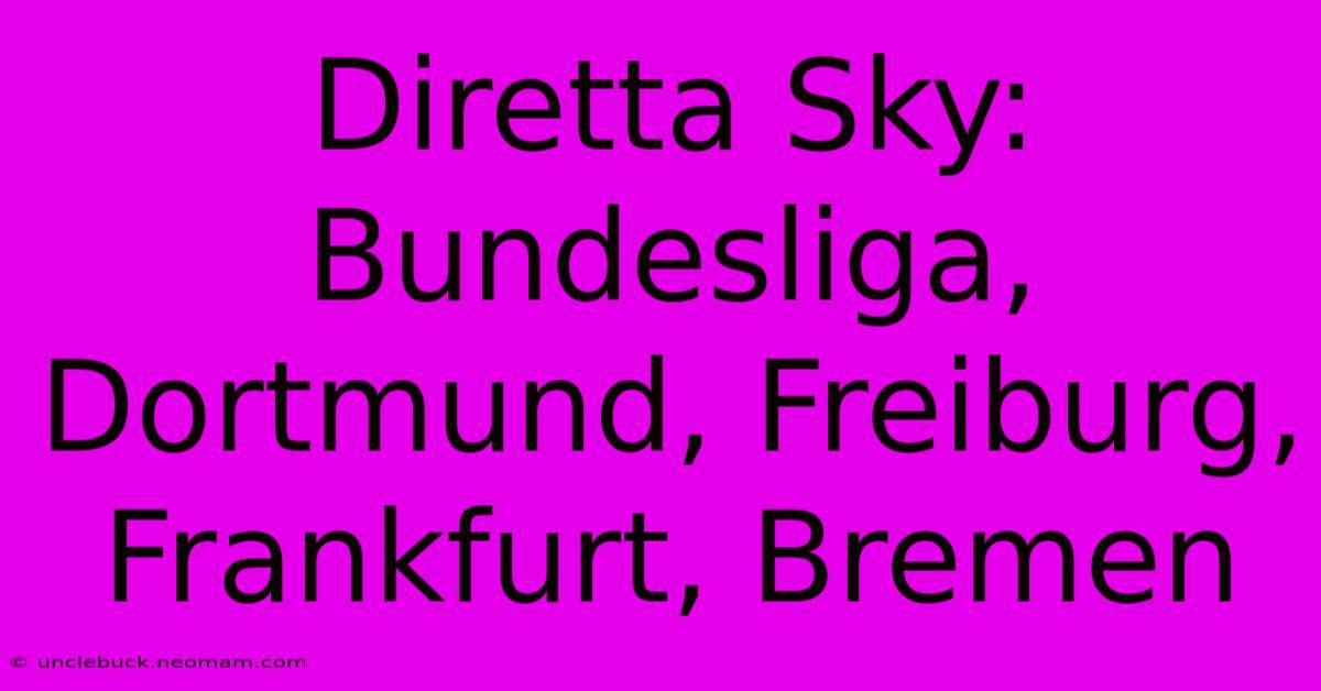 Diretta Sky:  Bundesliga, Dortmund, Freiburg, Frankfurt, Bremen