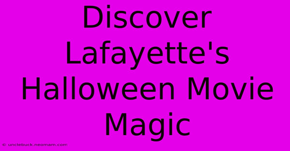 Discover Lafayette's Halloween Movie Magic