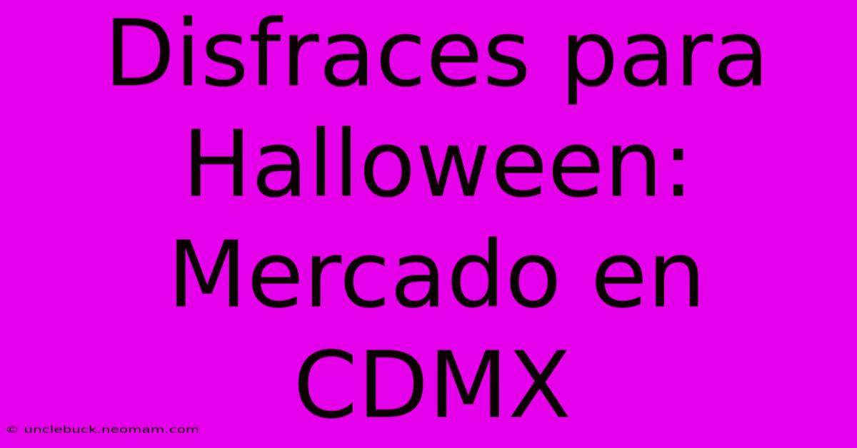 Disfraces Para Halloween: Mercado En CDMX 